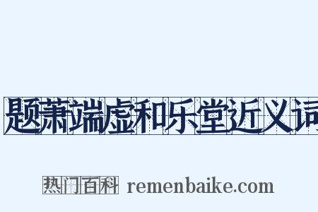 题萧端虚和乐堂近义词是什么意思的图片